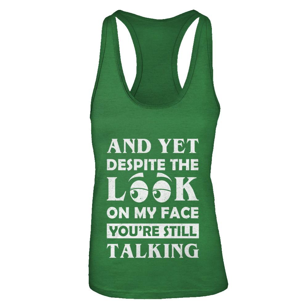 And Yet Despite The Look On My Face You're Still Talking-T-Shirt & Tank Top-