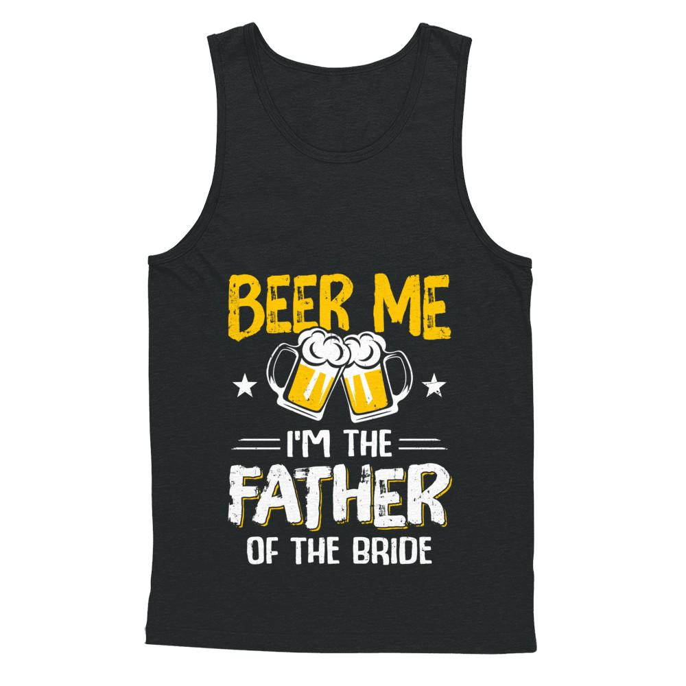 Beer Me I'm The Father Of The Bride Father's Day Gift-T-Shirt & Hoodie-Unisex Tank-Black