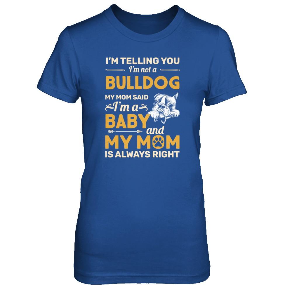 Bulldog I'm Telling You I'm Not A Bulldog My Mom Said-T-Shirt & Tank Top-Women's T-Shirt-Royal