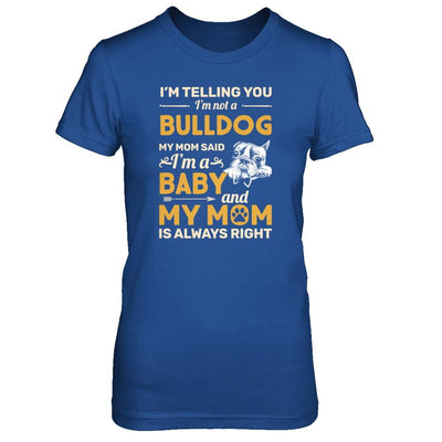 Bulldog I'm Telling You I'm Not A Bulldog My Mom Said-T-Shirt & Tank Top-Women's T-Shirt-Royal