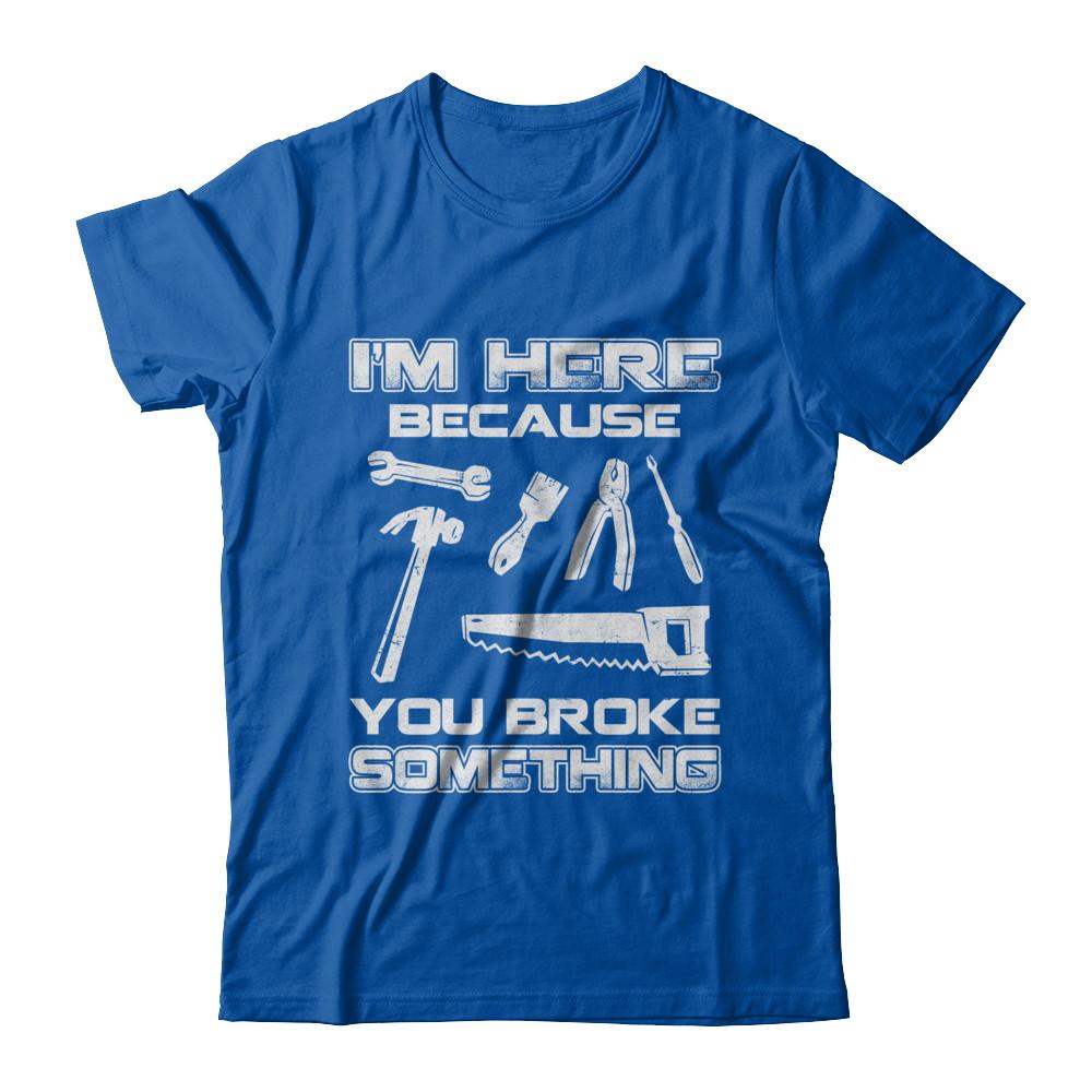 I'm Here Because You Broke Something Mechanic-T-Shirt & Hoodie-Premium T-Shirt-Royal