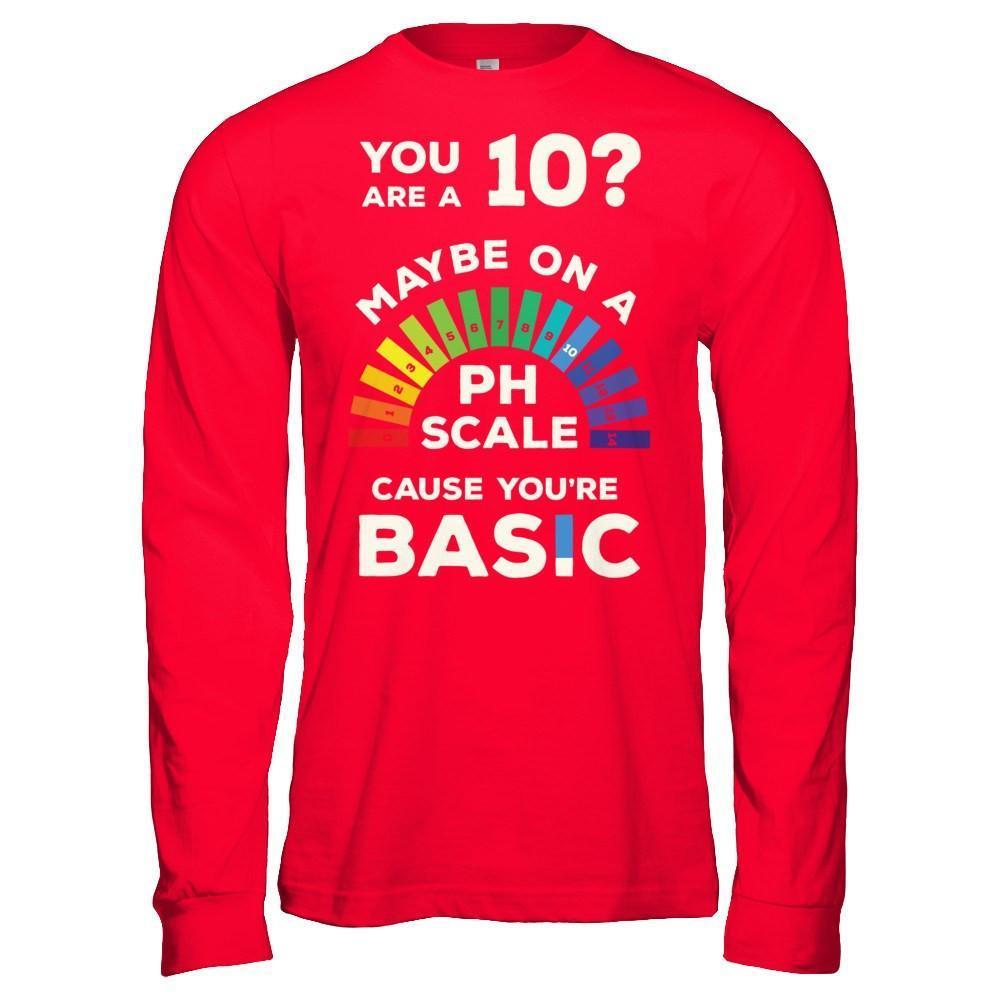 You're A 10 Maybe On A Ph Scale Cause You're Basic-T-Shirt & Hoodie-Long Sleeve T-Shirt-Red