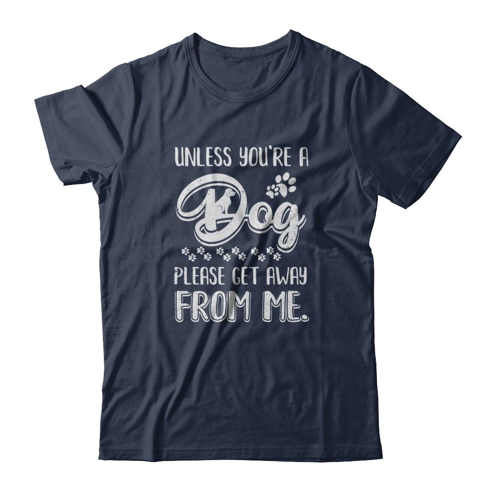 Unless You're A Dog Please Get Away From Me Funny Dog-T-Shirt & Tank Top-Classic T-Shirt-Navy
