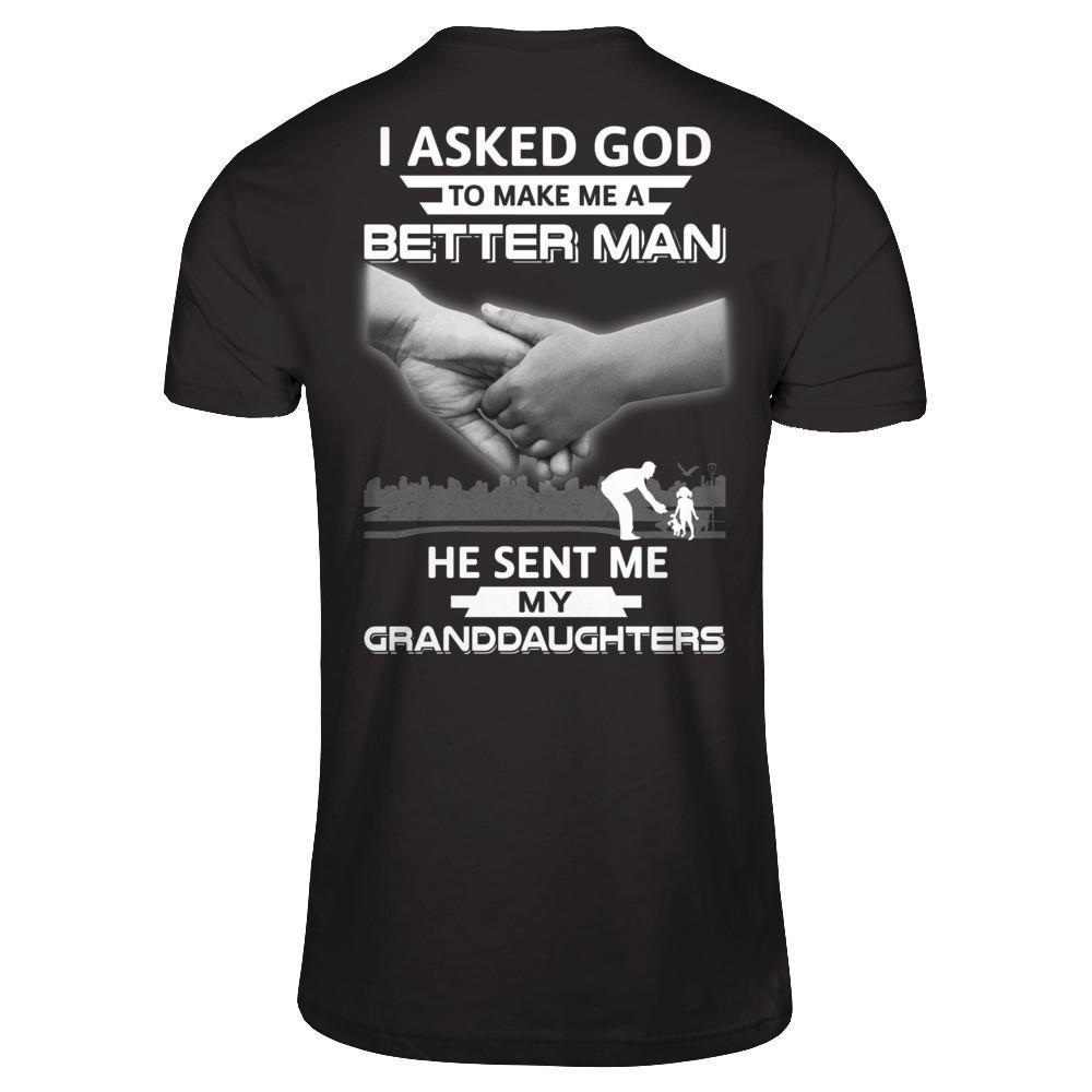 I Asked God To Make Me A Better Man He Sent Me My Granddaughters-T-Shirt & Hoodie-Classic T-Shirt-Black