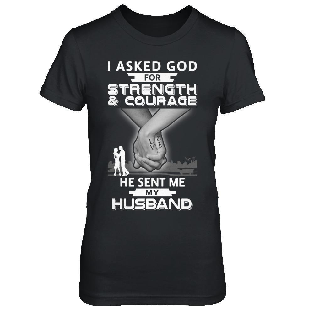 I Asked God For Strength And Courage He Sent Me My Husband-T-Shirt & Hoodie-Women's T-Shirt-Black