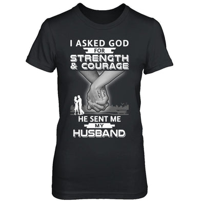 I Asked God For Strength And Courage He Sent Me My Husband-T-Shirt & Hoodie-Women's T-Shirt-Black