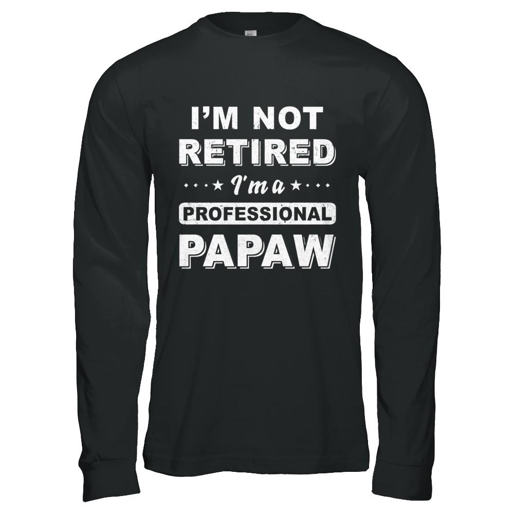 I'm Not Retired A Professional PaPaw Father Day Gift-T-Shirt & Hoodie-Long Sleeve T-Shirt-Black