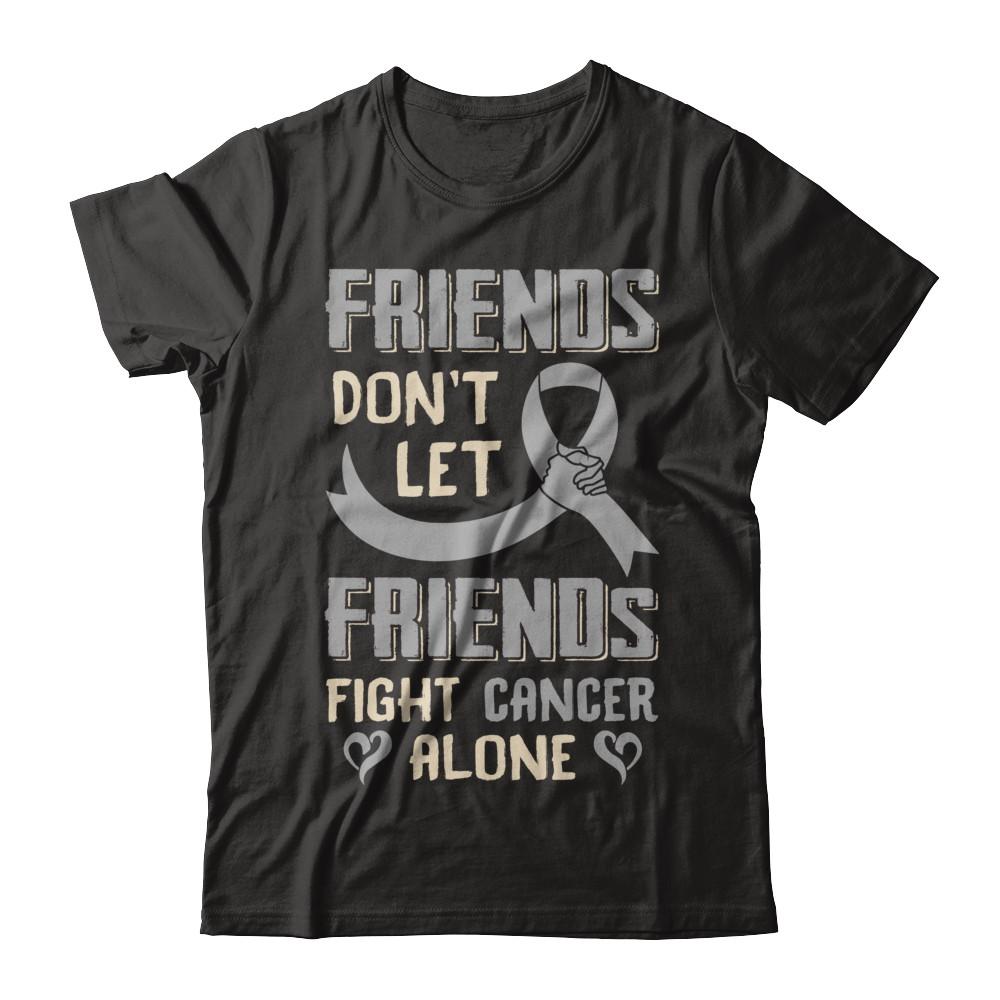 Friends Don't Let Friends Fight Cancer Alone Grey Gray Awareness