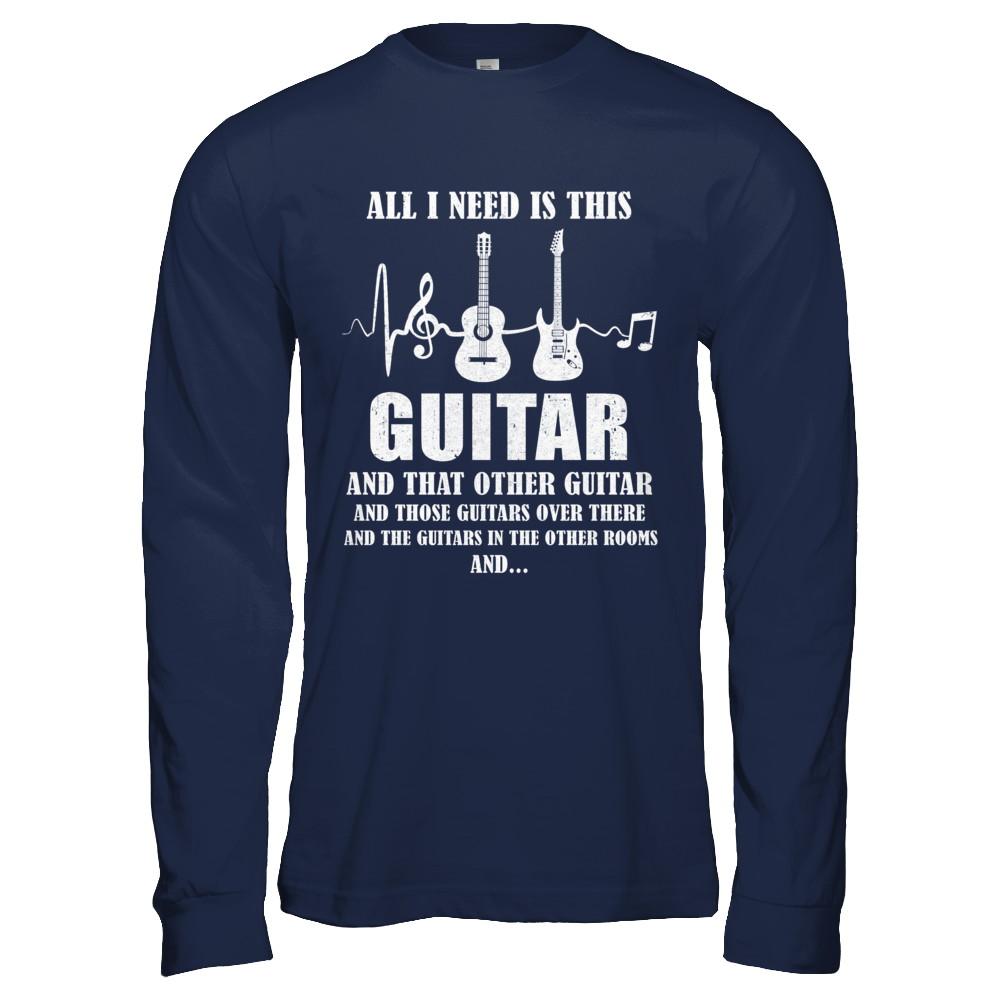 All I Need Is This Guitar True Story About Guitarists-T-Shirt & Hoodie-Long Sleeve T-Shirt-Navy