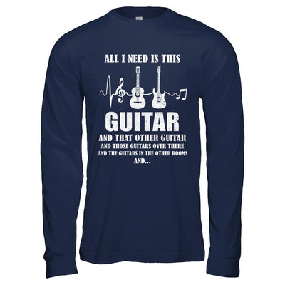 All I Need Is This Guitar True Story About Guitarists-T-Shirt & Hoodie-Long Sleeve T-Shirt-Navy