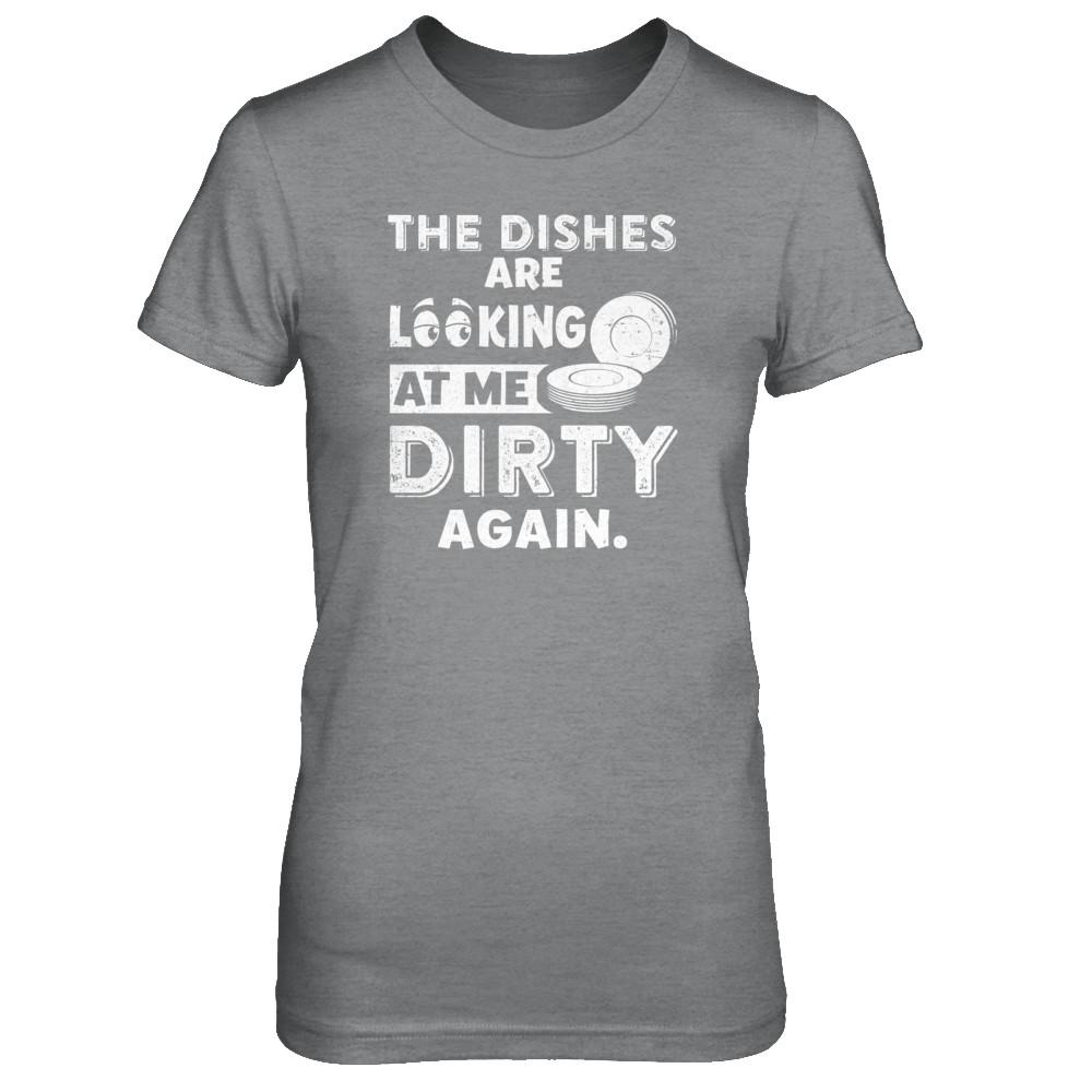 The Dishes Are Looking At Me Dirty Again-T-Shirt & Tank Top-Women's T-Shirt-Sport Grey