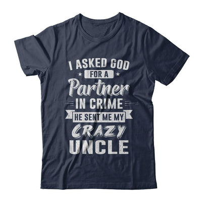 I Asked God For A Partner In Crime He Sent Me Crazy Uncle-T-Shirt & Hoodie-Classic T-Shirt-Navy