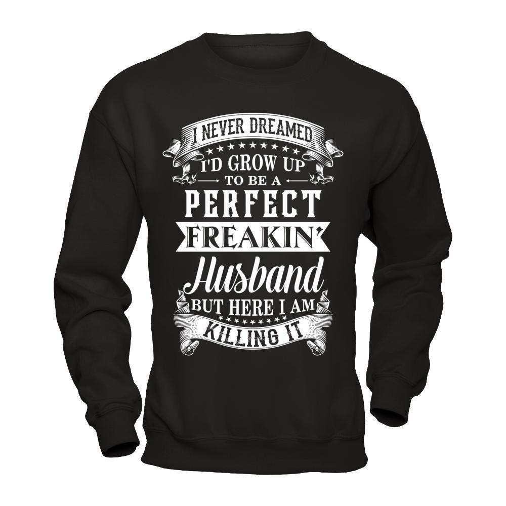 I Never Dreamed I'd Grow Up To Be A Perfect Freakin' Husband-T-Shirt & Hoodie-Crewneck Sweatshirt-Black