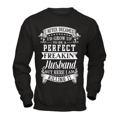 I Never Dreamed I'd Grow Up To Be A Perfect Freakin' Husband-T-Shirt & Hoodie-Crewneck Sweatshirt-Black