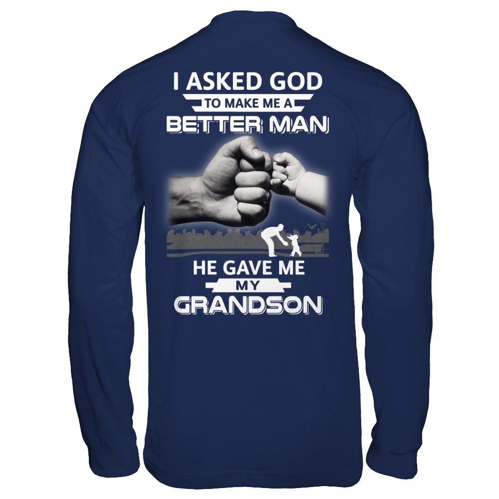 I Asked God To Make Me A Better Man He Gave Me My Grandson-T-Shirt & Hoodie-Long Sleeve T-Shirt-Navy