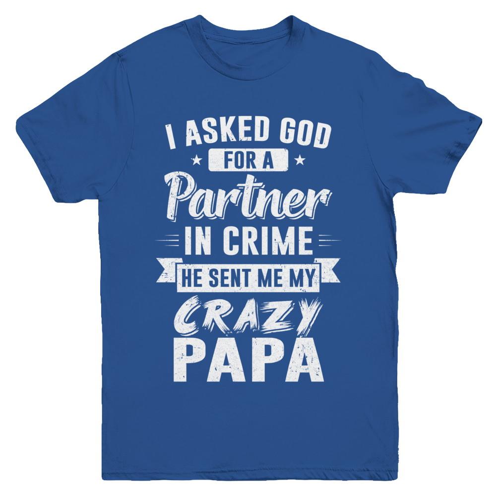 I Asked God For A Partner In Crime He Sent Me Crazy Papa Youth-Youth Shirt-Youth T-Shirt-Royal