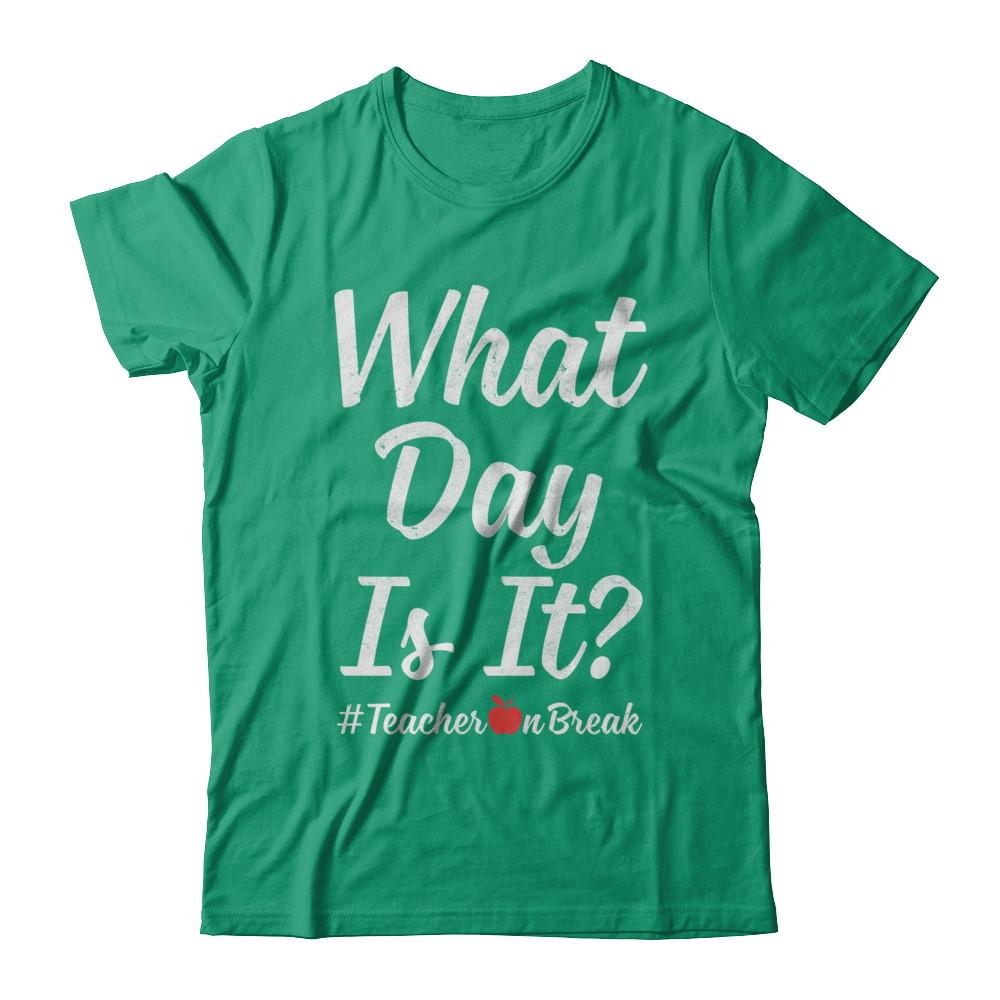 What Day Is It Teacher On Break #Teacheronbreak Teacher-T-Shirt & Hoodie-Classic T-Shirt-Kelly Green
