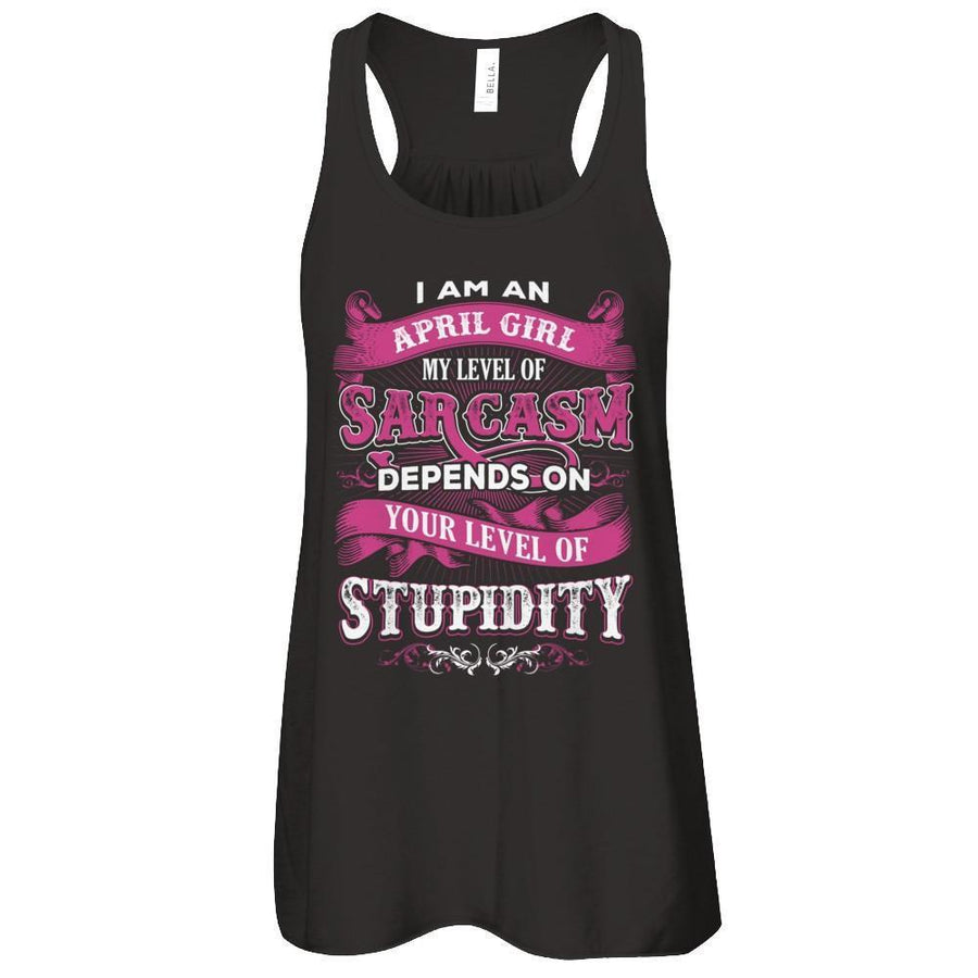 I Am An April Girl My Level Of Sarcasm Depends On Your Level Of Stupidity-T-Shirt & Tank Top-Women's Flowy Racerback Tank-Black
