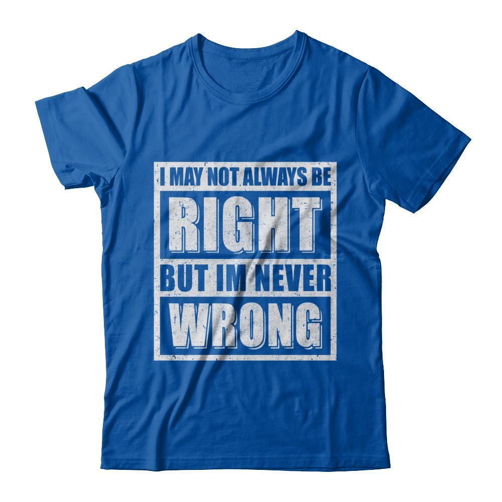 I May Not Always Be Right But I'm Never Wrong-T-Shirt & Hoodie-Premium T-Shirt-Royal