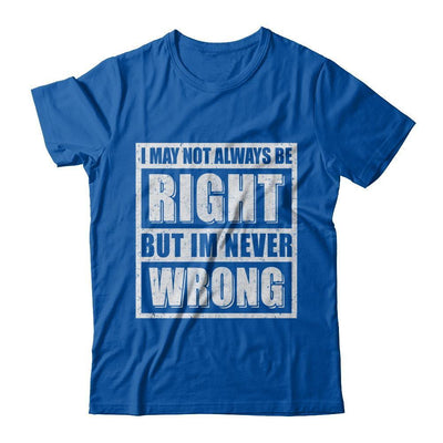 I May Not Always Be Right But I'm Never Wrong-T-Shirt & Hoodie-Premium T-Shirt-Royal