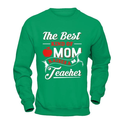 The Best Kind Of Mom Raises A Teacher-T-Shirt & Hoodie-Crewneck Sweatshirt-Irish Green