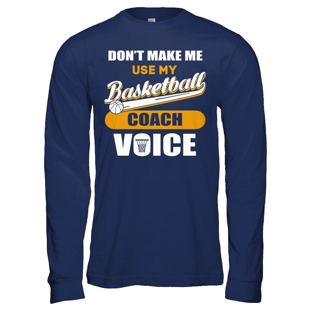 Don't Make Me Use My Basketball Coach Voice-T-Shirt & Hoodie-Long Sleeve T-Shirt-Navy