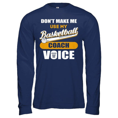 Don't Make Me Use My Basketball Coach Voice-T-Shirt & Hoodie-Long Sleeve T-Shirt-Navy