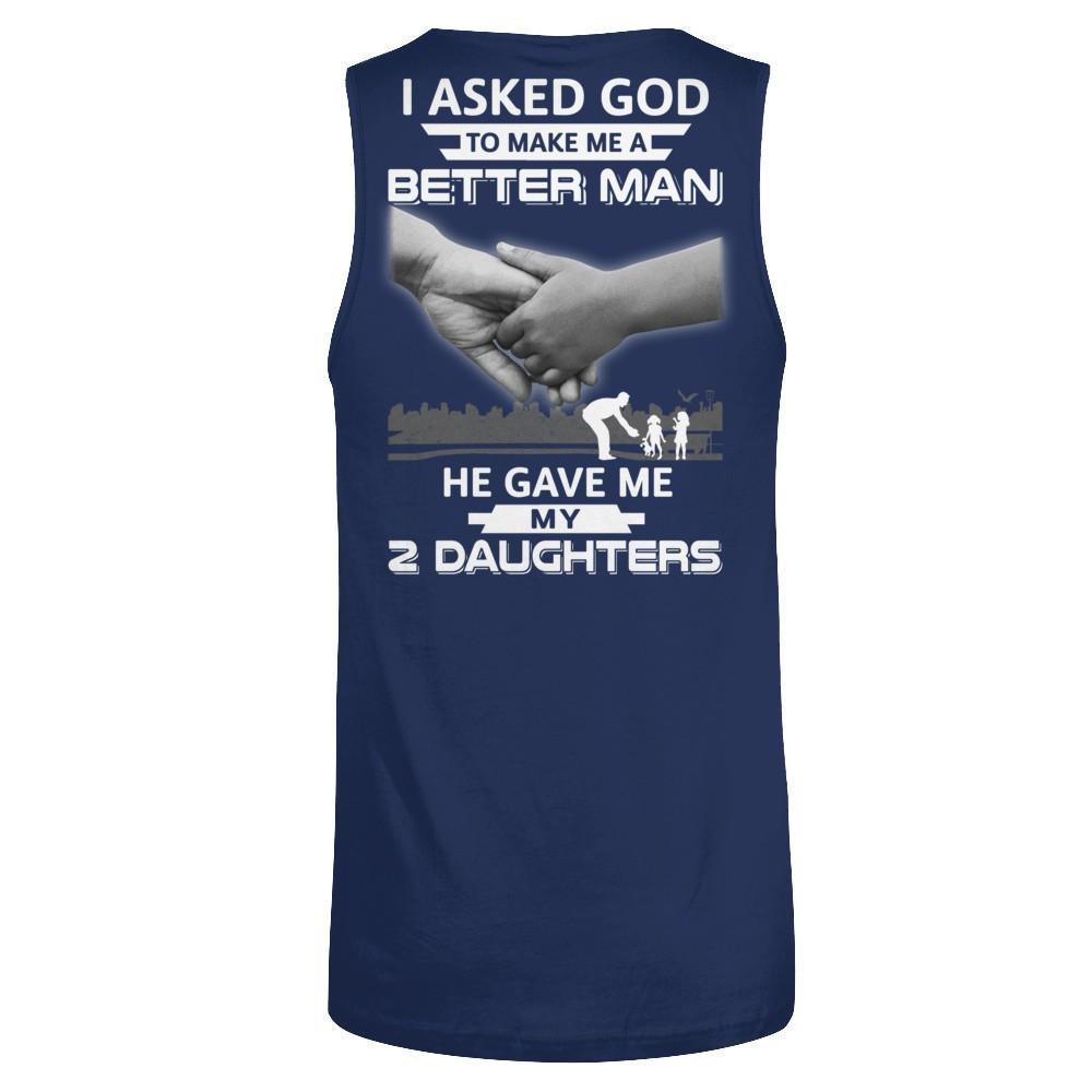 I Asked God To Make Me A Better Man He Gave Me My Two Daughters-T-Shirt & Hoodie-Unisex Tank-Navy