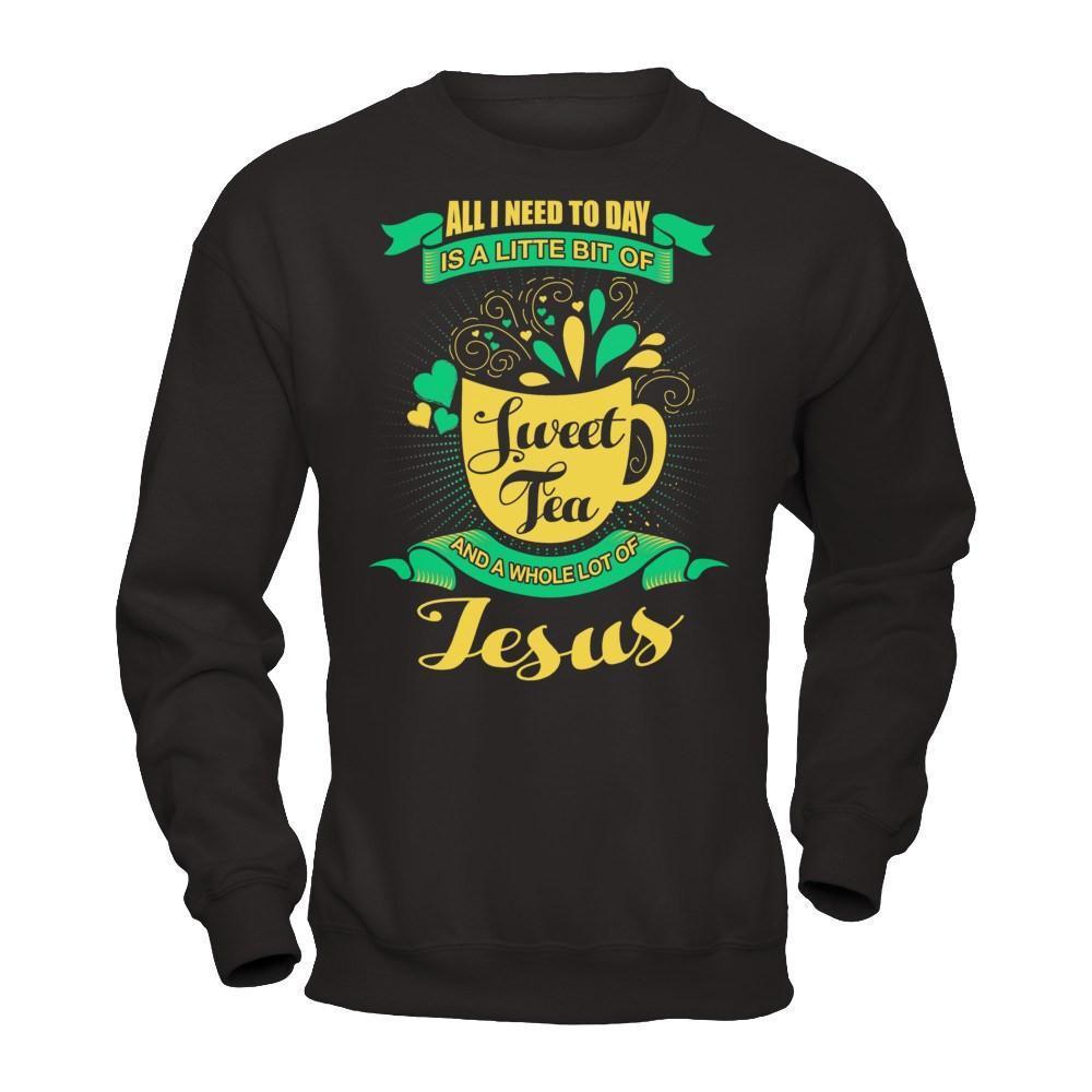 All I Need Today Is A Little Bit Of Sweet Tea Jesus-T-Shirt & Hoodie-Crewneck Sweatshirt-Black