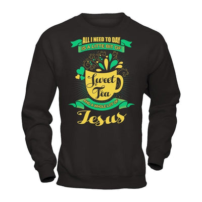 All I Need Today Is A Little Bit Of Sweet Tea Jesus-T-Shirt & Hoodie-Crewneck Sweatshirt-Black