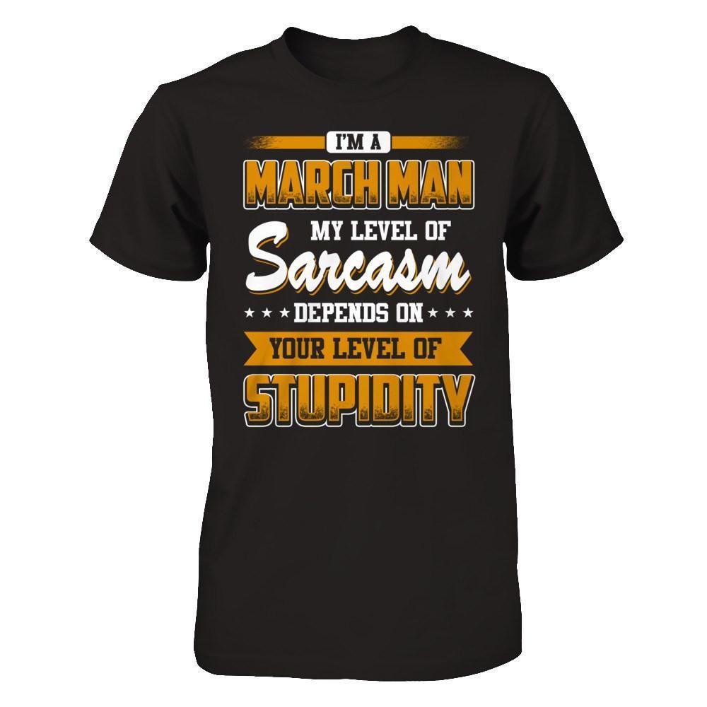 I Am A March Man My Level Of Sarcasm Depends On Your Level Of Stupidity-T-Shirt & Hoodie-Classic T-Shirt-Black