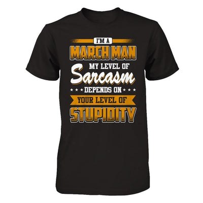 I Am A March Man My Level Of Sarcasm Depends On Your Level Of Stupidity-T-Shirt & Hoodie-Classic T-Shirt-Black