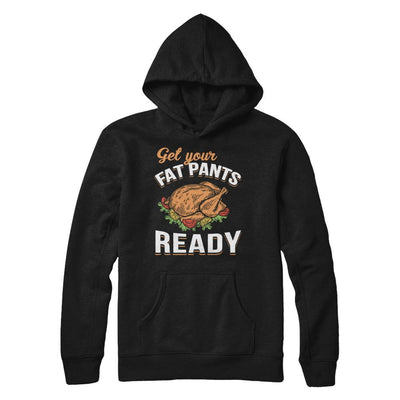 Get Your Fat Pants Ready Funny Thanksgiving-T-Shirt & Sweatshirt-Pullover Hoodie-Black