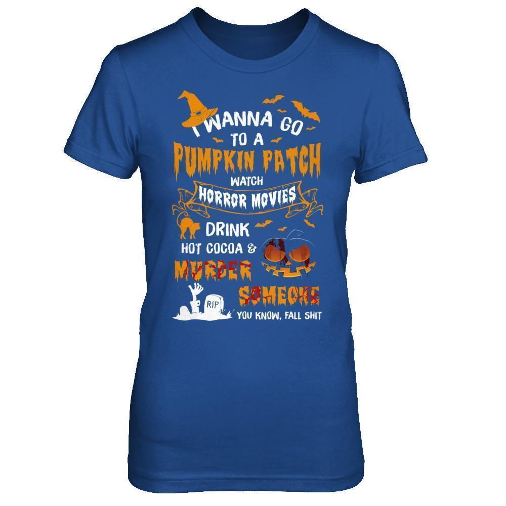 I Wanna Go To A Pumpkin Patch Watch Horror Halloween-T-Shirt & Sweatshirt-Women's T-Shirt-Royal
