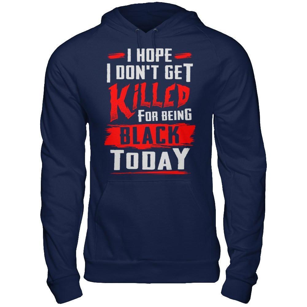 I Hope I Don't Get Killed For Being Black Today-T-Shirt & Hoodie-Pullover Hoodie-Navy
