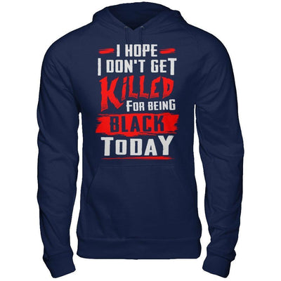 I Hope I Don't Get Killed For Being Black Today-T-Shirt & Hoodie-Pullover Hoodie-Navy