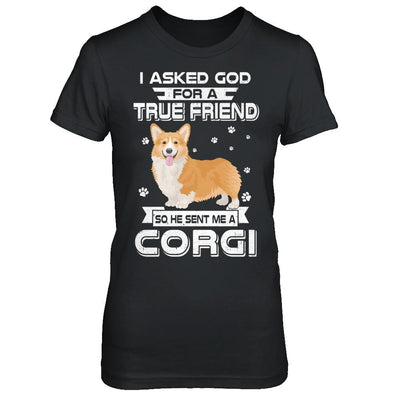 I Asked God For A True Friend So Sent Me Corgi Dog-T-Shirt & Hoodie-Women's T-Shirt-Black