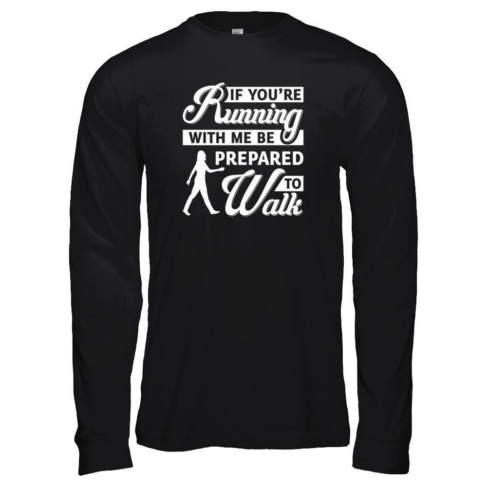 If You're Running With Me Be Prepared To Walk-T-Shirt & Tank Top-Long Sleeve T-Shirt-Black