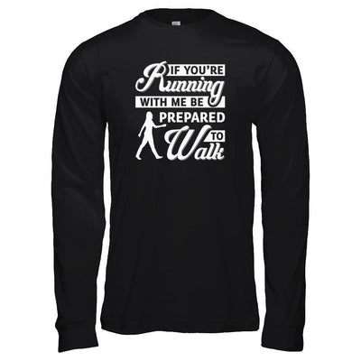 If You're Running With Me Be Prepared To Walk-T-Shirt & Tank Top-Long Sleeve T-Shirt-Black