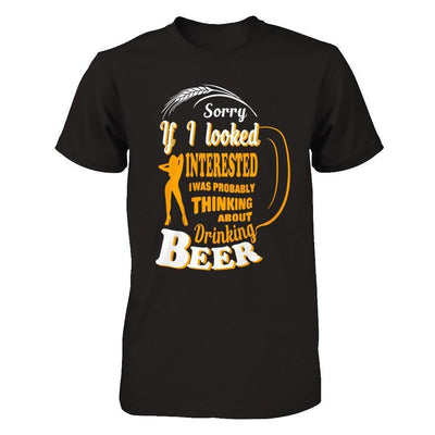 Sorry If I Looked Interested I Was Probably Thinking About Drinking Beer-T-Shirt & Hoodie-Premium T-Shirt-Black