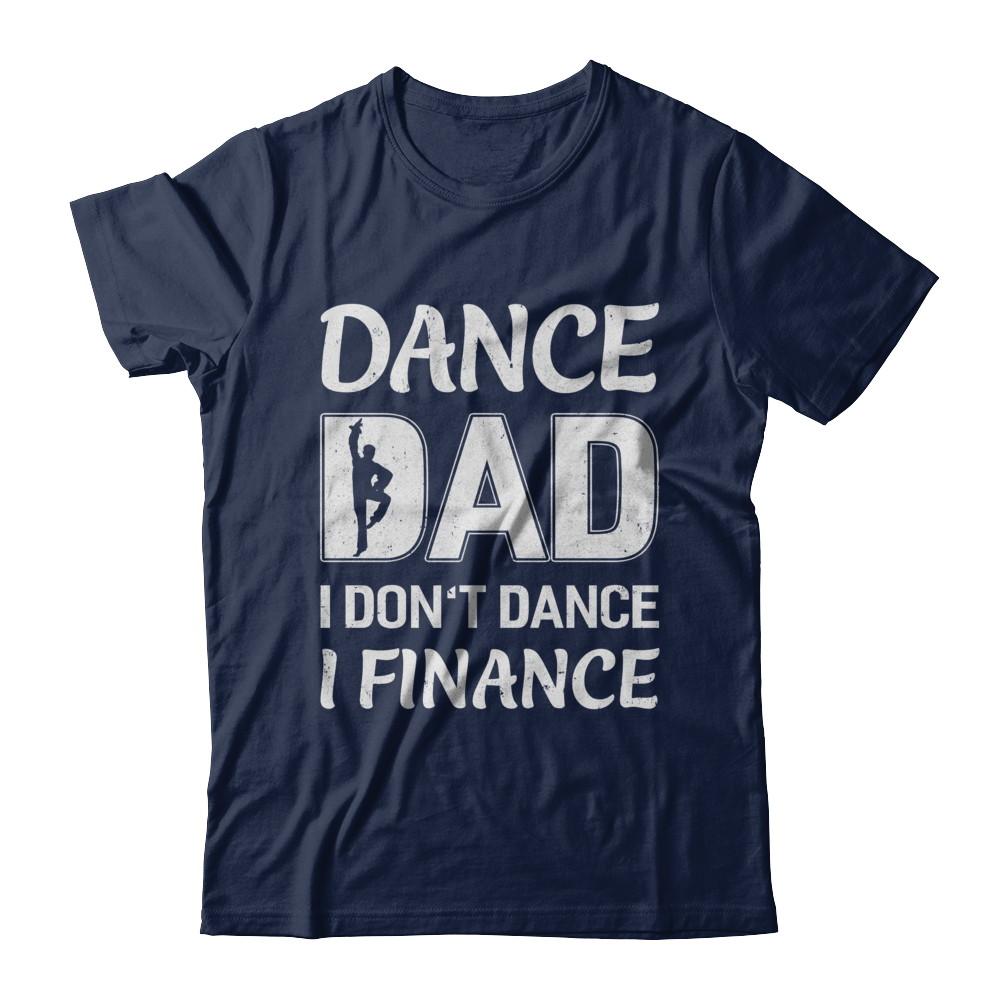 Dance Dad I Don't Dance I Finance Father's Day-T-Shirt & Hoodie-Classic T-Shirt-Navy