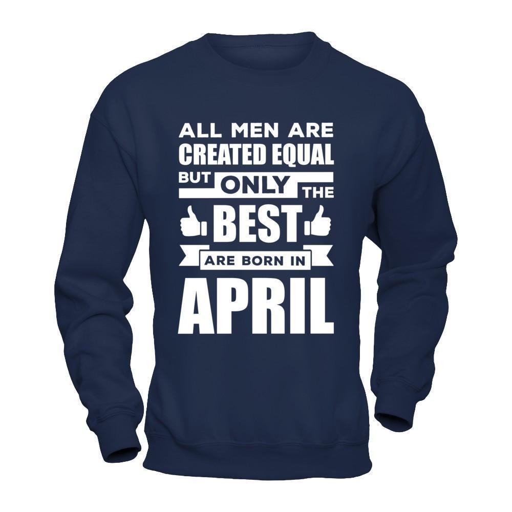 All Men Are Created Equal But Only The Best Are Born In April-T-Shirt & Hoodie-Crewneck Sweatshirt-Navy