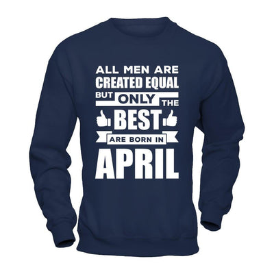 All Men Are Created Equal But Only The Best Are Born In April-T-Shirt & Hoodie-Crewneck Sweatshirt-Navy