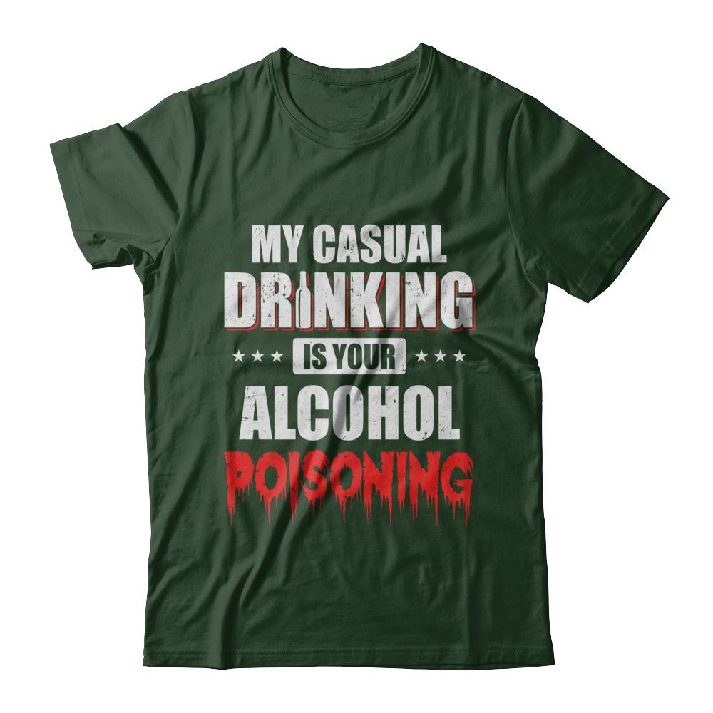 My Casual Drinking Is Your Alcohol Poisoning Funny Beer-T-Shirt & Hoodie-Classic T-Shirt-Forest Green