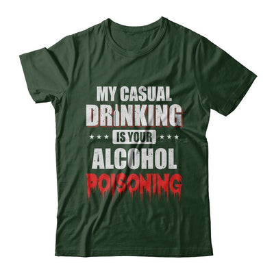 My Casual Drinking Is Your Alcohol Poisoning Funny Beer-T-Shirt & Hoodie-Classic T-Shirt-Forest Green