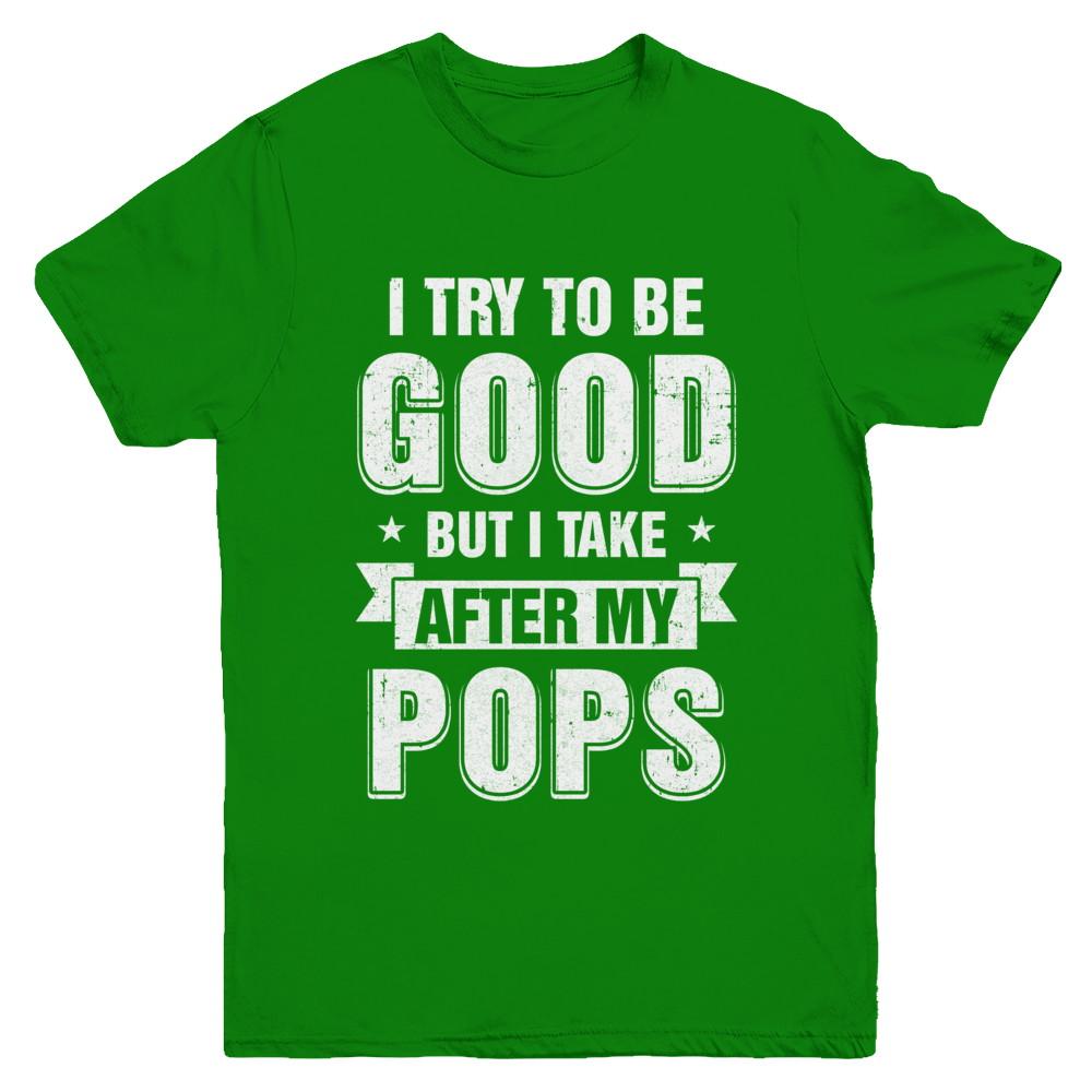 Toddler Kids I Try To Be Good But I Take After My Pops Youth-Youth Shirt-Youth T-Shirt-Irish Green
