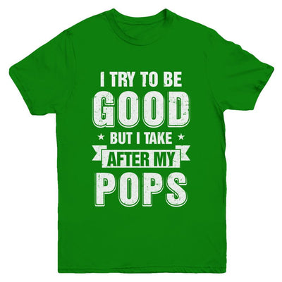 Toddler Kids I Try To Be Good But I Take After My Pops Youth-Youth Shirt-Youth T-Shirt-Irish Green
