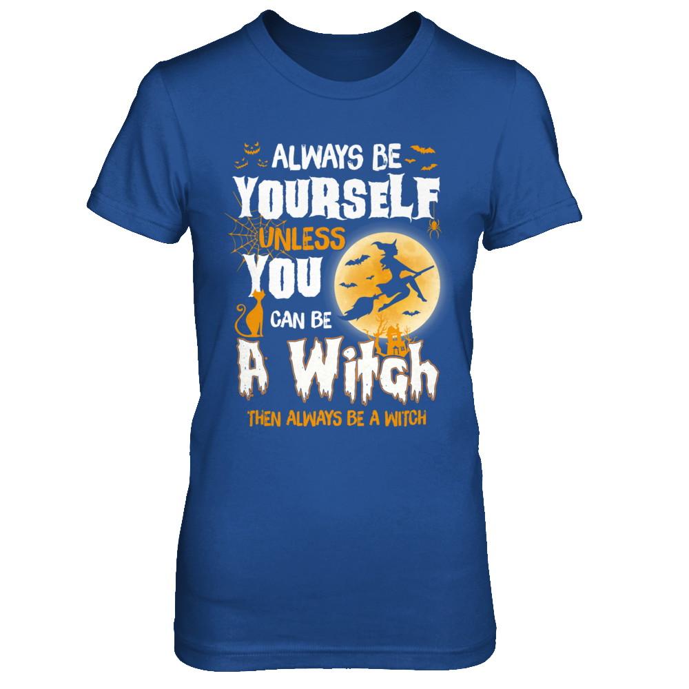 Always Be Yourself Unless You Can Be A Witch Halloween-T-Shirt & Sweatshirt-Women's T-Shirt-Royal