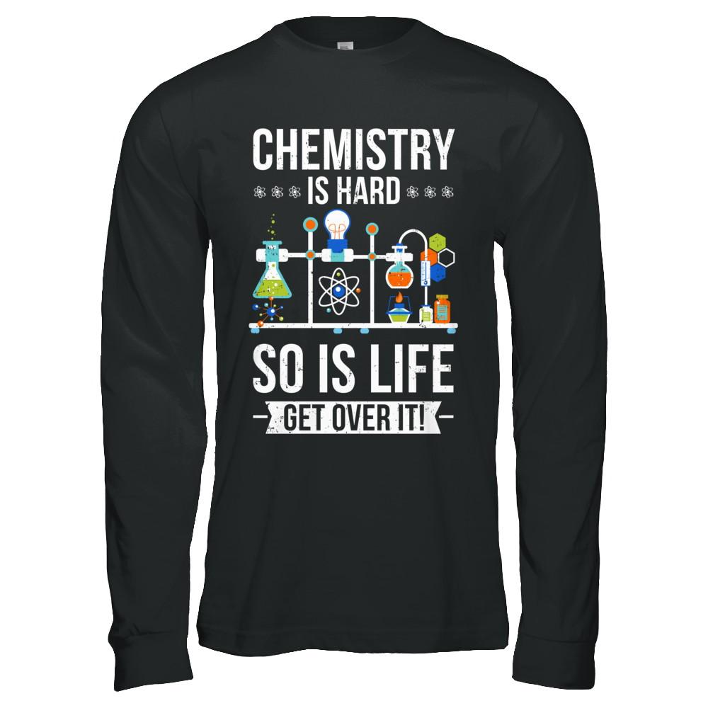 Funny Chemistry Is Hard So Is Life Get Over It Science-T-Shirt & Hoodie-Long Sleeve T-Shirt-Black