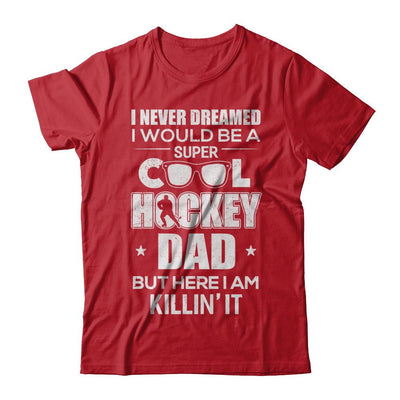 Never Dreamed I Would Be A Cool Hockey Dad Fathers Day-T-Shirt & Hoodie-
